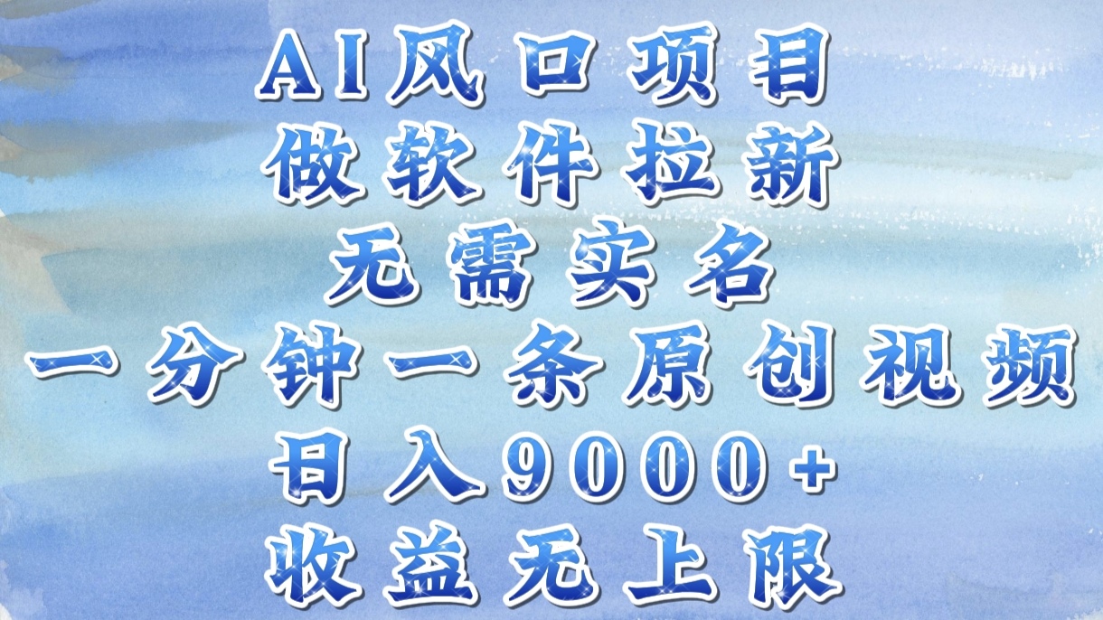 AI风口项目，做软件拉新，无需实名，一分钟一条原创视频，日入9000+，收益无上限-优优资源网