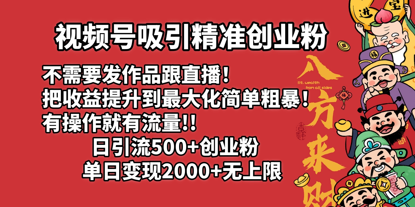 视频号吸引精准创业粉!不需要发作品跟直播！把收益提升到最大化，简单粗暴！有操作就有流量！日引500+创业粉，单日变现2000+无上限-优优资源网