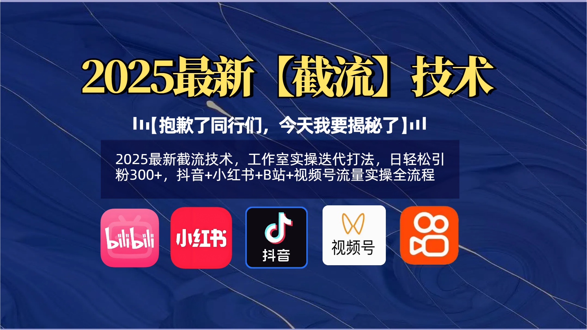 【抱歉了同行们，今天我要揭秘了】2025最新截流技术，工作室实操迭代打法，日轻松引粉300+，抖音+小红书+B站+视频号流量实操全流程-优优资源网