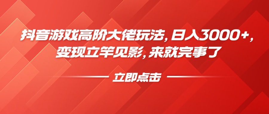 抖音游戏高阶大佬玩法，日入3000+，变现立竿见影，来就完事了-优优资源网