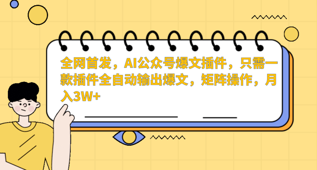 全网首发，AI公众号爆文插件，只需一款插件全自动输出爆文，矩阵操作，月入3W+-优优资源网