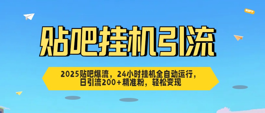 2025贴吧爆流，24小时挂机全自动运行，日引流200+精准粉，轻松变现-优优资源网