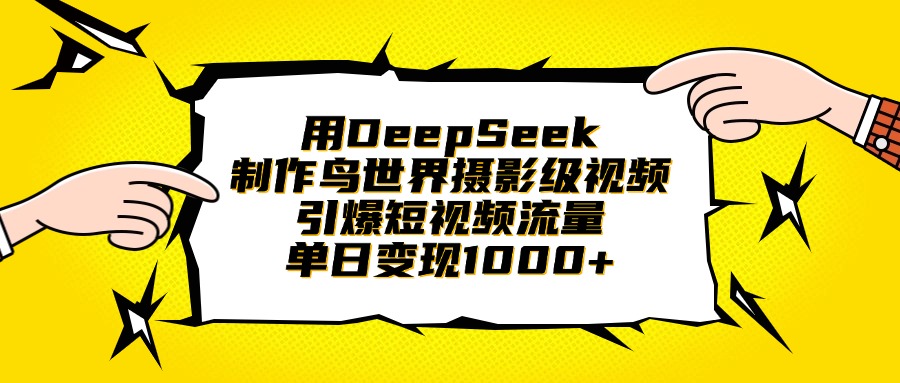用DeepSeek制作鸟世界摄影级视频，引爆短视频流量，单日变现1000+-优优资源网