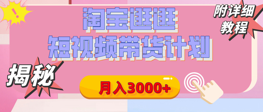 【揭秘】淘宝逛逛短视频带货计划，有人能月入3000+（附项目教程）-优优资源网