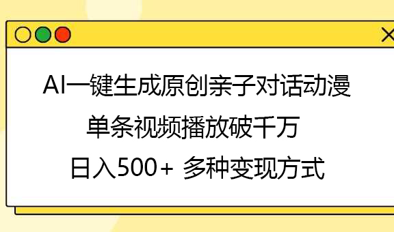 AI一键生成原创亲子对话动漫，单条视频播放破千万 ，日入500+，多种变现方式-优优资源网