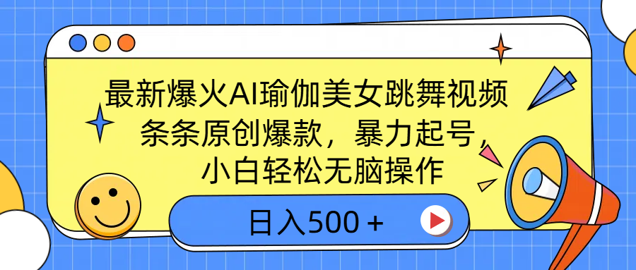 最新爆火AI瑜伽美女跳舞视频，3分钟1条，条条原创爆款，暴力起号，小白轻松无脑操作，日入500＋-优优资源网