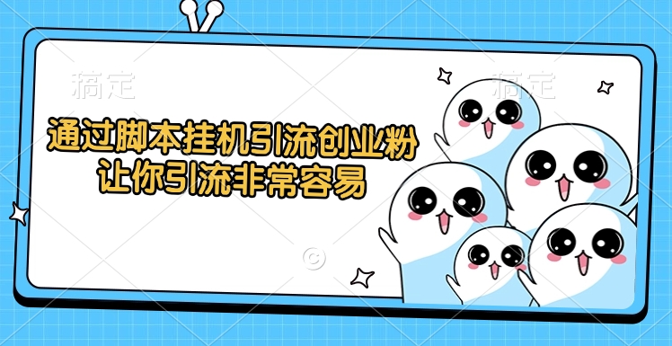 通过脚本挂机引流创业粉，让你引流非常容易-优优资源网