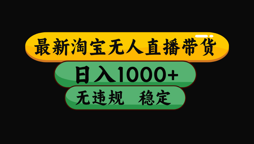 （最新）淘宝无人直播带货，日入1000+，不违规不封号，稳定，3月中旬研究的独家技术，操作简单-优优资源网