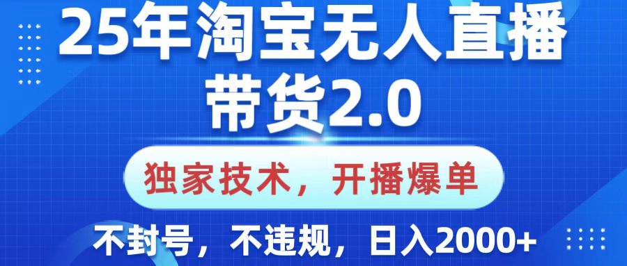 25年淘宝无人直播带货2.0，独家技术，开播爆单，纯小白易上手，不封号，不违规，，日入2000+-优优资源网