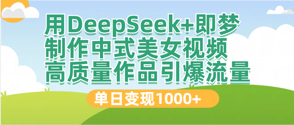 DeepSeek+即梦制作中式美女视频，高质量作品引爆流量，单日变现1000+-优优资源网