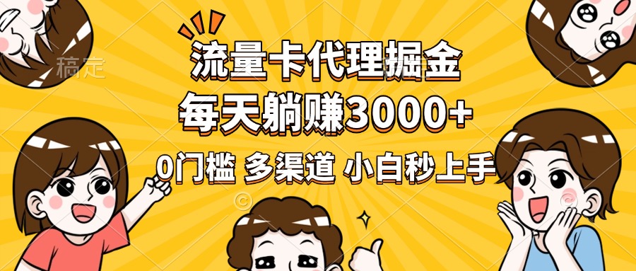流量卡代理掘金，0门槛，每天躺赚3000+，多种推广渠道，新手小白轻松上手-优优资源网