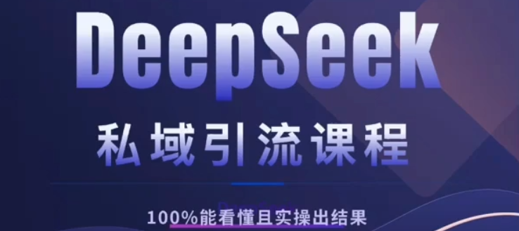 DeepSeek私域引流课程，小白也能看懂，实操必出结果，日引目标客户200+-优优资源网
