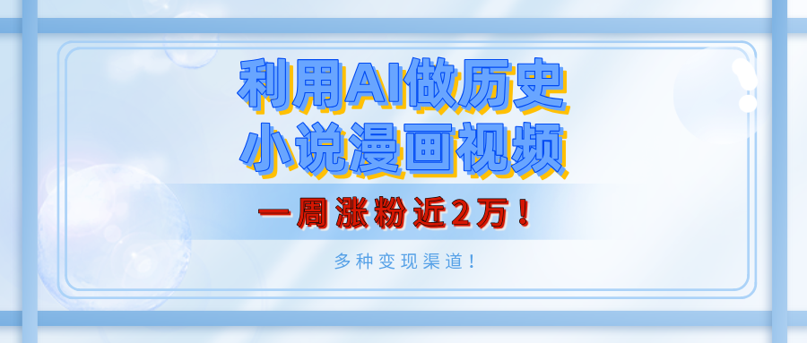 利用AI做历史小说漫画视频，有人月入5000+，一周涨粉近2万！多种变现渠道！-优优资源网