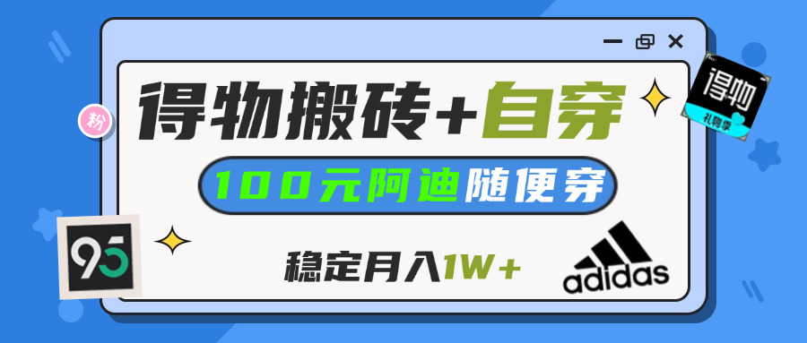 【得物】鞋服搬砖,自穿阿迪100+,一单50-500+,小白轻松上手,月入1W+-优优资源网