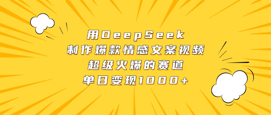 用DeepSeek制作爆款情感文案视频，超级火爆的赛道，单日变现1000+-优优资源网