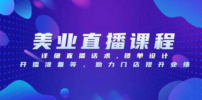 美业直播课程，详细直播话术,团单设计,开播准备等，助力门店提升业绩-优优资源网