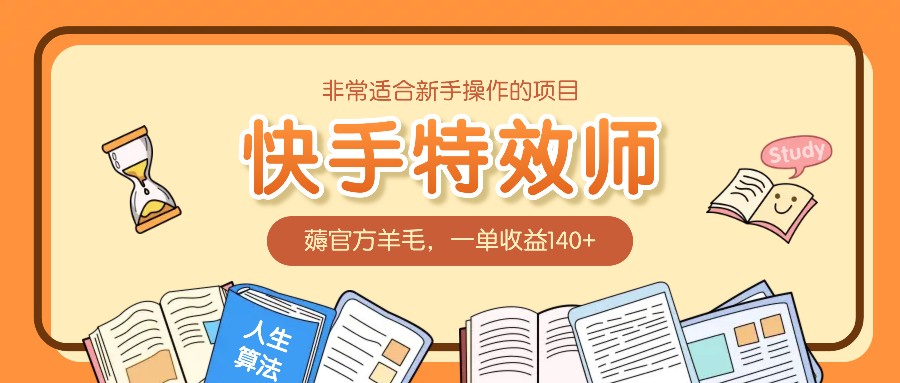 非常适合新手操作的项目：快手特效师，薅官方羊毛，一单收益140+-优优资源网