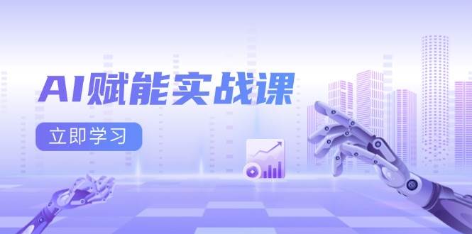 AI赋能实战课：Excel和PPT制作、AI绘画、打造爆款文案、实现流量变现-优优资源网