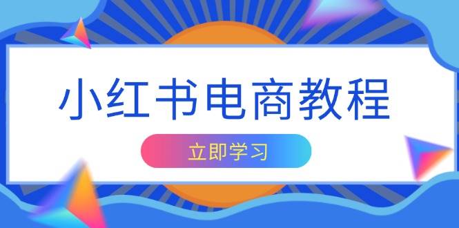 小红书电商教程，掌握帐号定位与内容创作技巧，打造爆款，实现商业变现-优优资源网