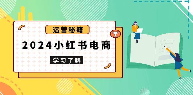 2024小红书电商教程，从入门到实战，教你有效打造爆款店铺，掌握选品技巧-优优资源网
