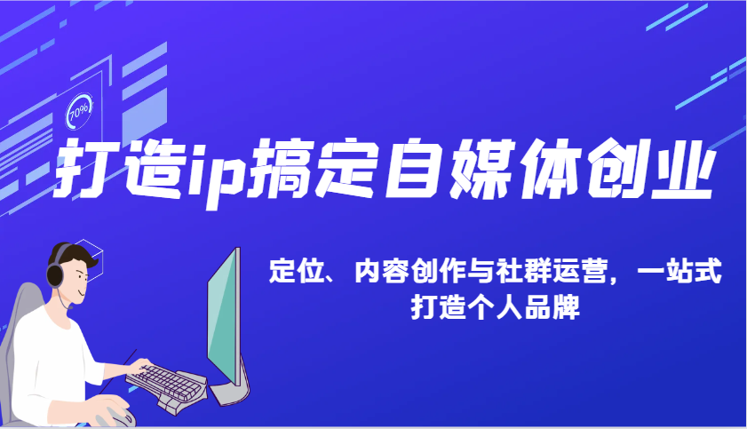 打造ip搞定自媒体创业：IP定位、内容创作与社群运营，一站式打造个人品牌-优优资源网