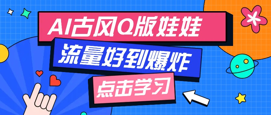 利用AI制做Q版古风娃娃视频，只需三步新手也能做出流量好到爆（附教程+提示…-优优资源网