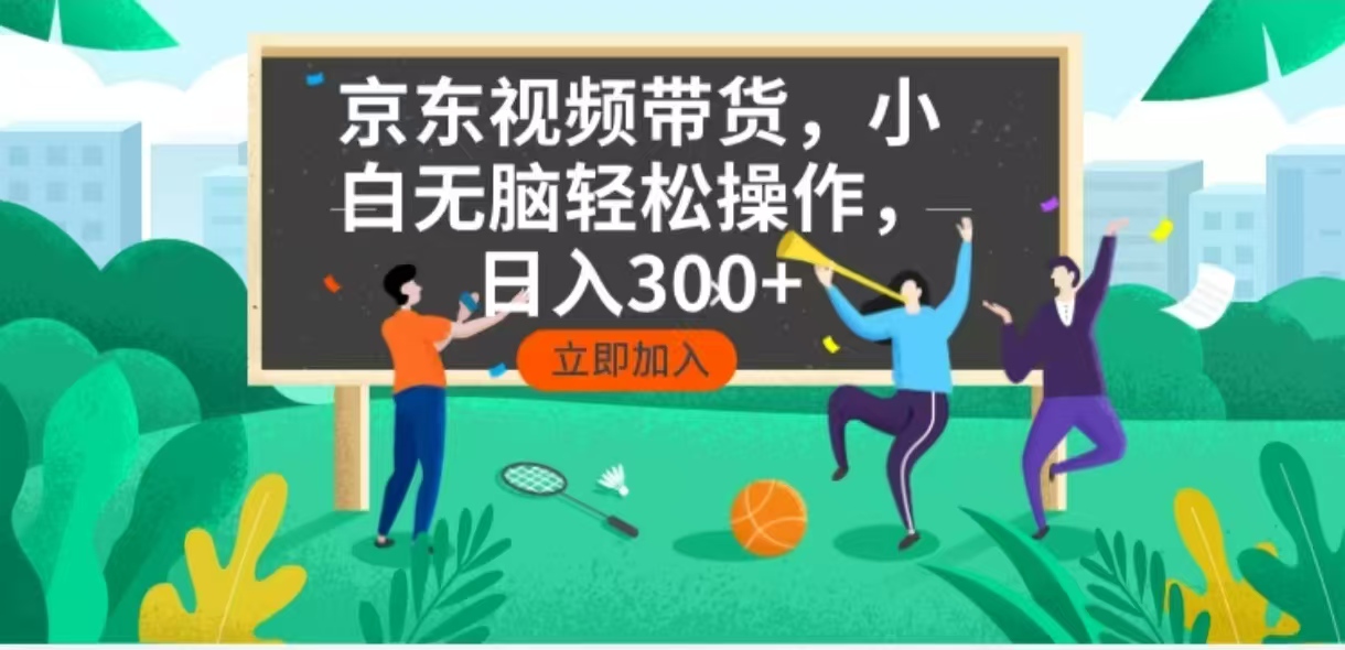 京东短视频带货，小白无脑操作，每天五分钟，轻松日入300+-优优资源网