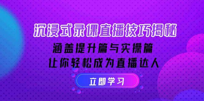 沉浸式录课直播技巧揭秘：涵盖提升篇与实操篇, 让你轻松成为直播达人-优优资源网