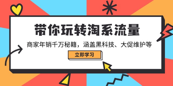 带你玩转淘系流量，商家年销千万秘籍，涵盖黑科技、大促维护等-优优资源网