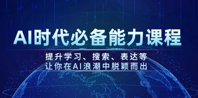 AI时代必备能力课程，提升学习、搜索、表达等，让你在AI浪潮中脱颖而出-优优资源网