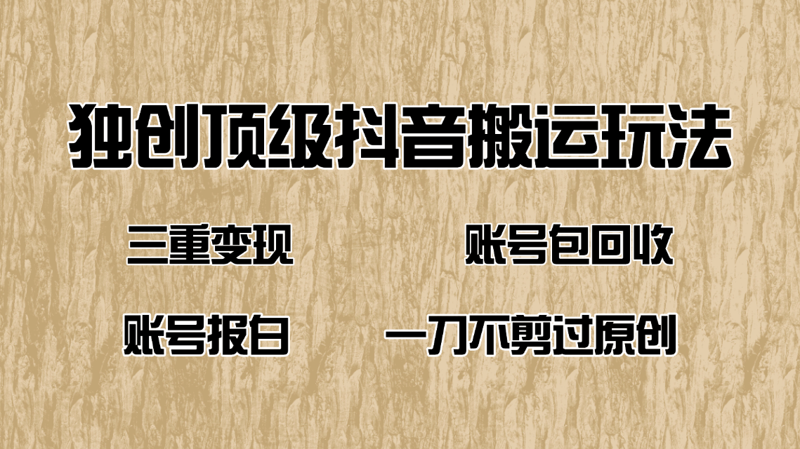 抖音短剧纯搬运玩法，三重变现，账号包回收，账号报白一刀不剪过原创-优优资源网