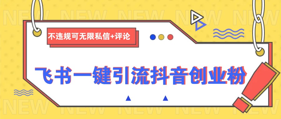 飞书一键引流抖音创业粉，不违规可 无限私信+评论-优优资源网