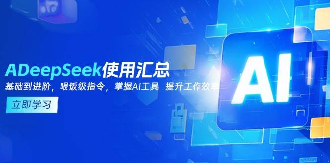 DeepSeek使用汇总，基础到进阶，提示词技巧，掌握AI工具 提升工作效率-优优资源网