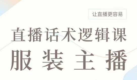 直播带货：服装主播话术逻辑课，服装主播话术大全，让直播更容易-优优资源网