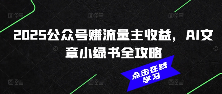 2025公众号赚流量主收益，AI文章小绿书全攻略-优优资源网
