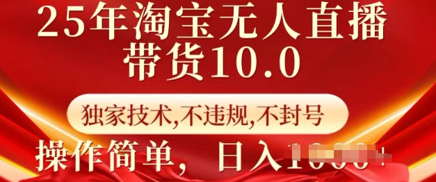 25年淘宝无人直播带货10.0   独家技术，不违规，不封号，操作简单，日入多张-优优资源网