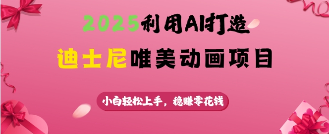 2025利用AI打造迪士尼唯美动画项目，小白轻松上手，稳挣零花钱-优优资源网