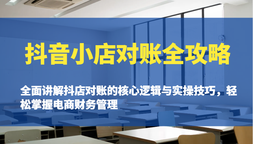 抖音小店对账全攻略：全面讲解抖店对账的核心逻辑与实操技巧，轻松掌握电商财务管理-优优资源网