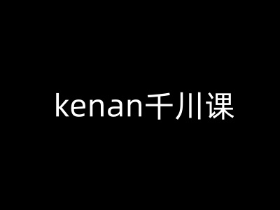 kenan千川课-kenan抖音电商巨量千川教程-优优资源网