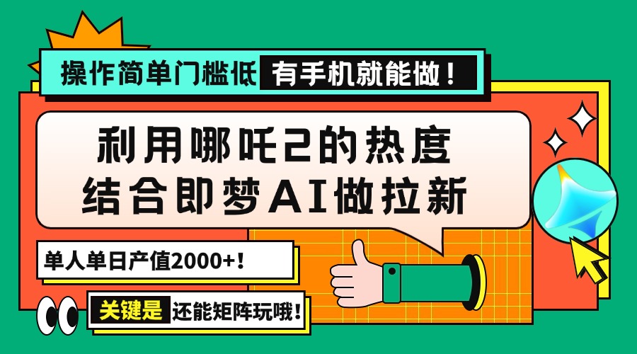 用哪吒2热度结合即梦AI做拉新，单日产值2000+，操作简单门槛低，有手机…-优优资源网