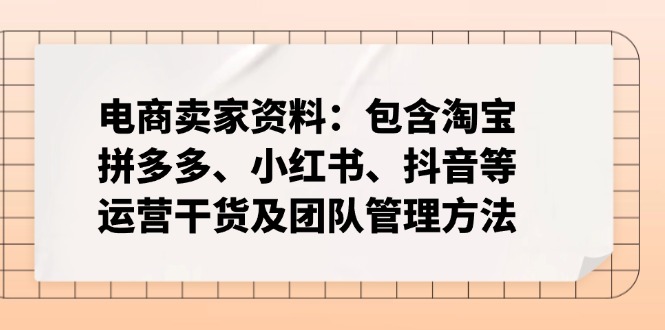 电商卖家资料：包含淘宝、拼多多、小红书、抖音等运营干货及团队管理方法-优优资源网