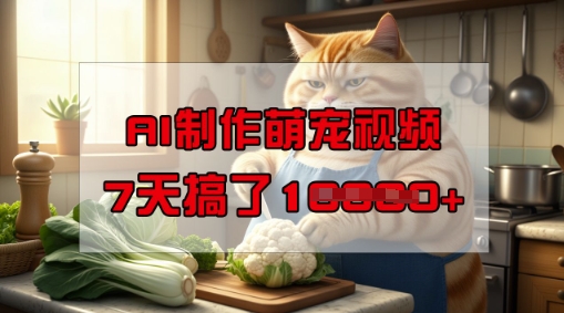 靠AI制作萌宠视频，操作简单门槛低，有手机就行，7天搞了1W-优优资源网