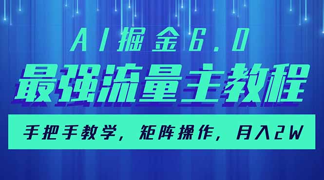 AI掘金6.0，最强流量主教程，手把手教学，矩阵操作，月入2w+-优优资源网