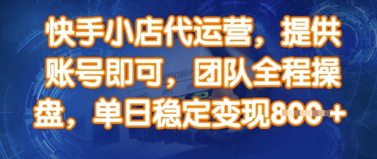 快手小店代运营，提供账号即可，团队全程操盘，单日稳定变现8张-优优资源网