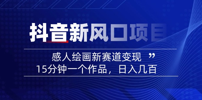 2025抖音新风口项目：感人绘画新赛道变现，15分钟一个作品，日入几百-优优资源网