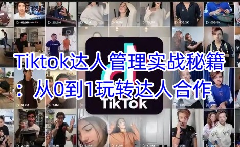 Tiktok达人管理实战秘籍：从0到1玩转达人合作-优优资源网