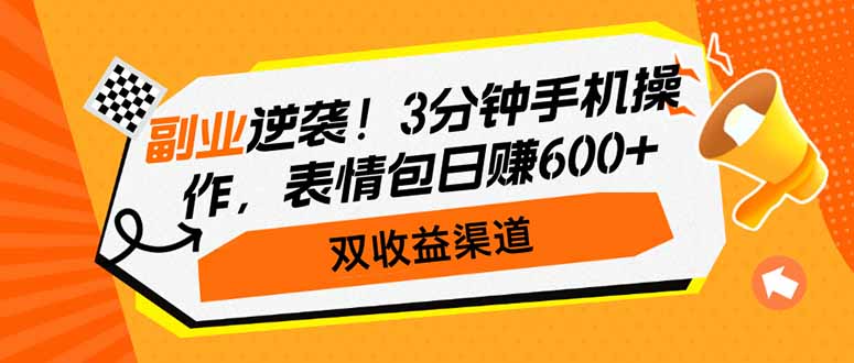 副业逆袭！3分钟手机操作，表情包日赚600+，双收益渠道-优优资源网