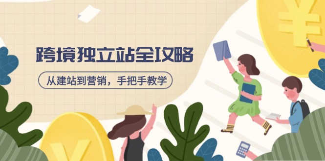 跨境独立站全攻略，从建站到营销，手把手教学，资源全推荐！-优优资源网