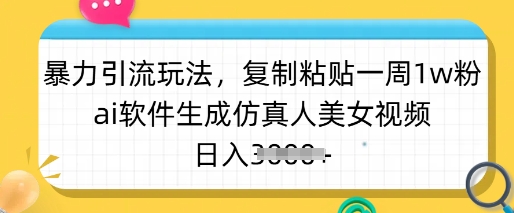 暴力引流玩法，复制粘贴一周1w粉，ai软件生成仿真人美女视频，日入多张-优优资源网