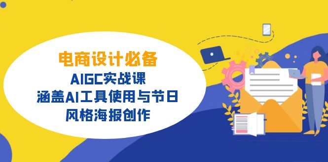 电商设计必备！AIGC实战课，涵盖AI工具使用与节日、风格海报创作-优优资源网